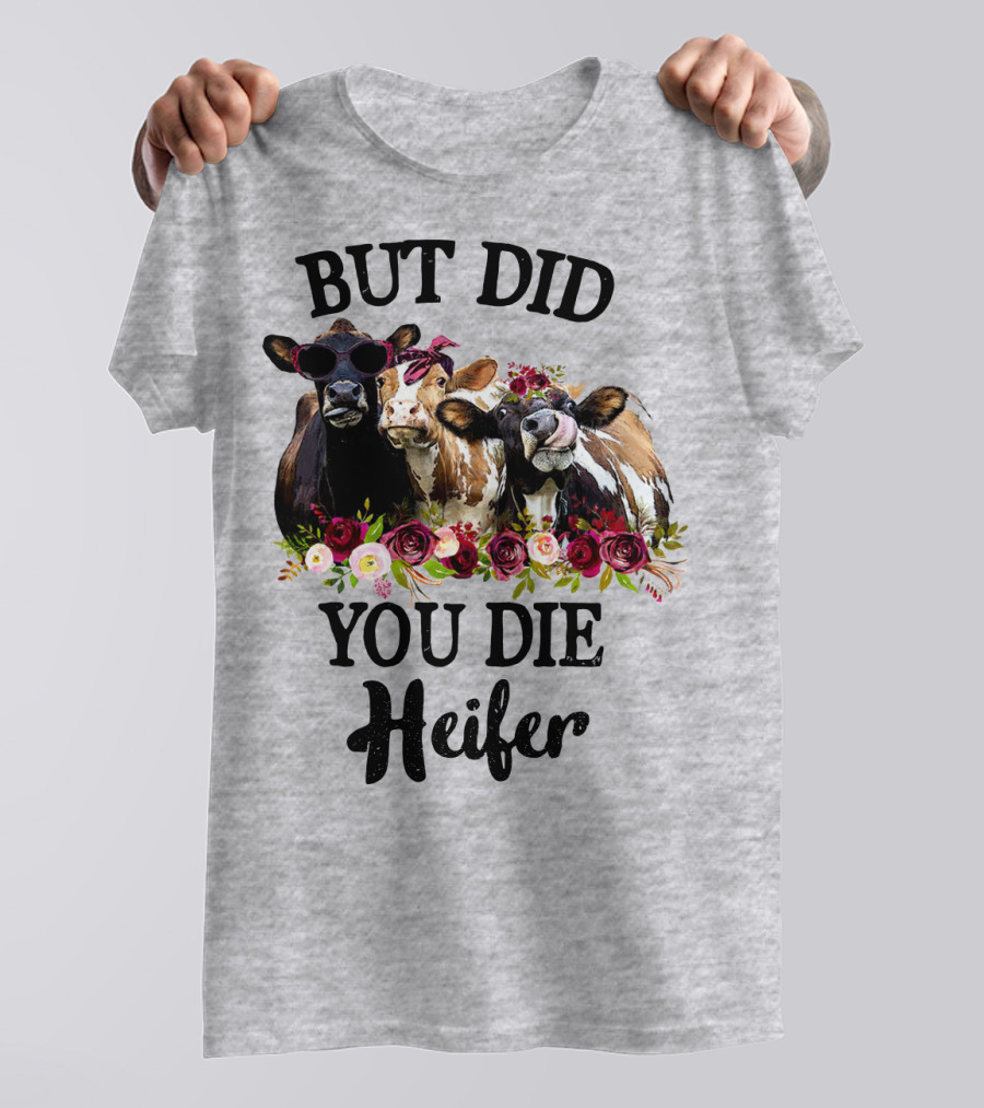 BUT DID YOU DIE HEIFER COWS WITH FLOWERS AND SUNGLASSES T-Shirt