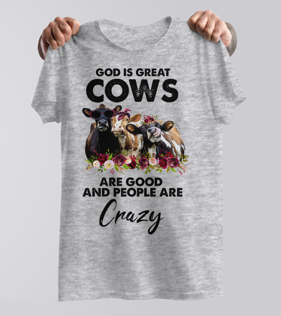 God Is Great Cows Are Good And People Are Crazy T-Shirt