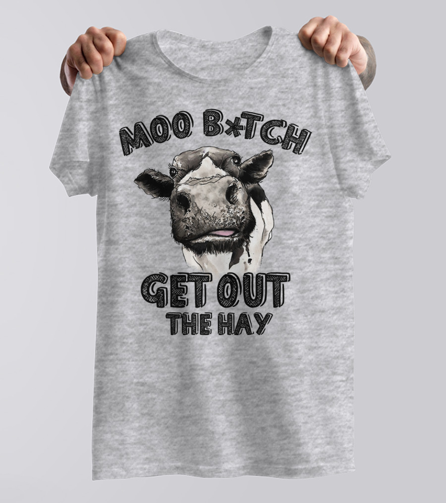 Moo B*tch Get Out The Hay CW01 Cow Humor T-Shirt