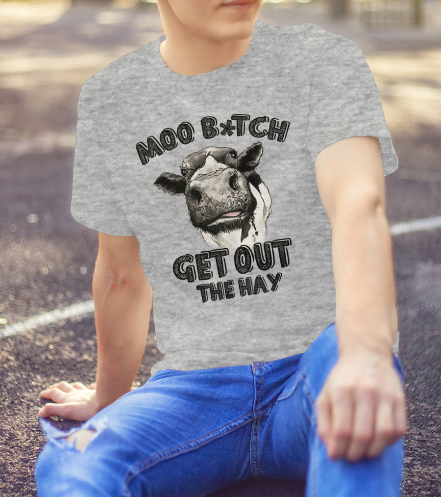 Moo B*tch Get Out The Hay CW01 Cow Humor T-Shirt