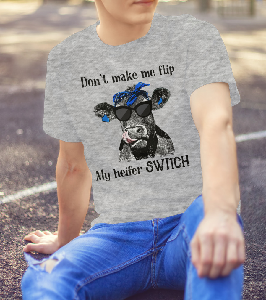 Don't Make Me Flip My Heifer Switch T-Shirt