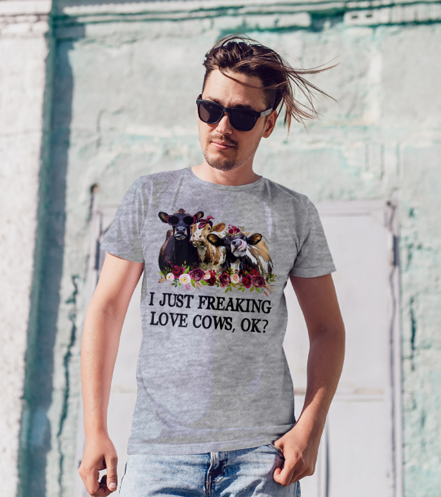 I Just Freaking Love Cows OK With Floral Accents And Cool Sunglasses T-Shirt