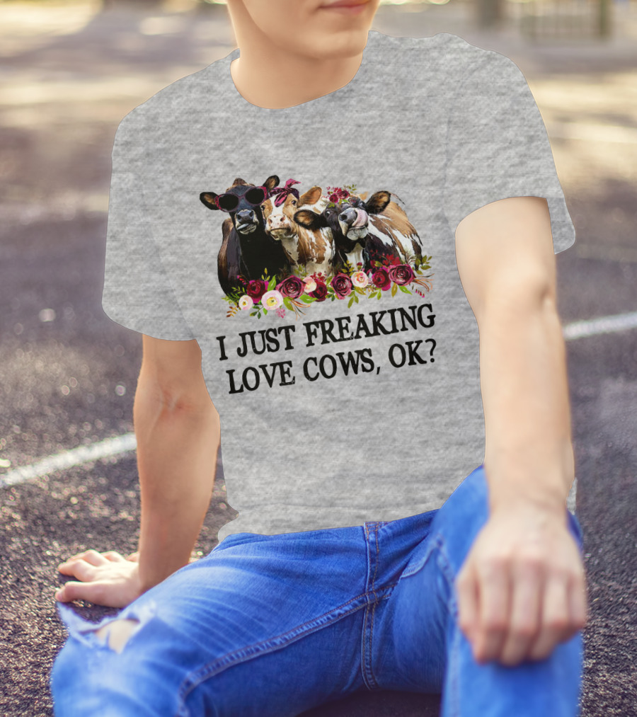 I Just Freaking Love Cows OK With Floral Accents And Cool Sunglasses T-Shirt