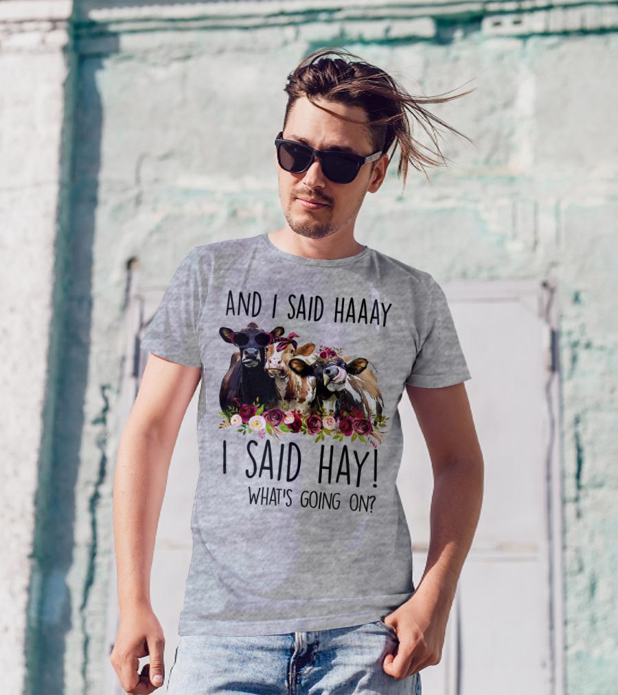 AND I SAID HAAAY I SAID HAY WHAT'S GOING ON COWS WITH FLOWERS AND SUNGLASSES T-Shirt