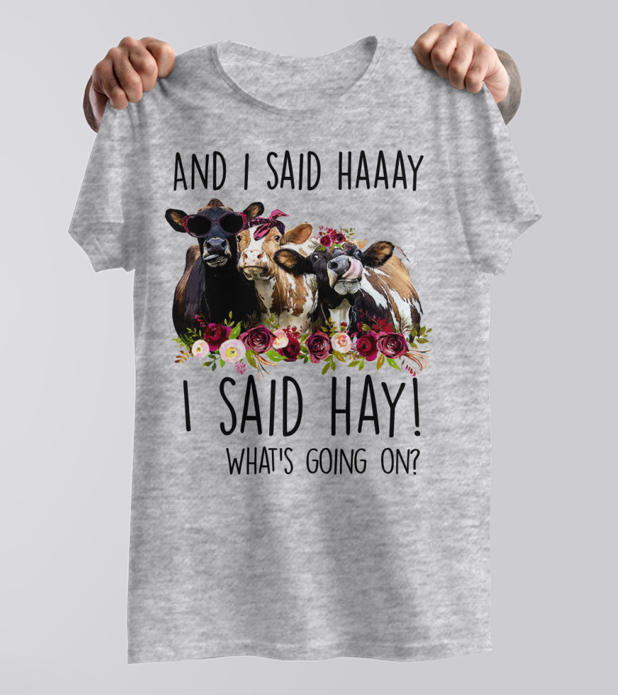AND I SAID HAAAY I SAID HAY WHAT'S GOING ON COWS WITH FLOWERS AND SUNGLASSES T-Shirt
