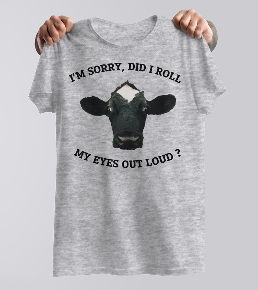 I'm Sorry Did I Roll My Eyes Out Loud Cow Image T-Shirt