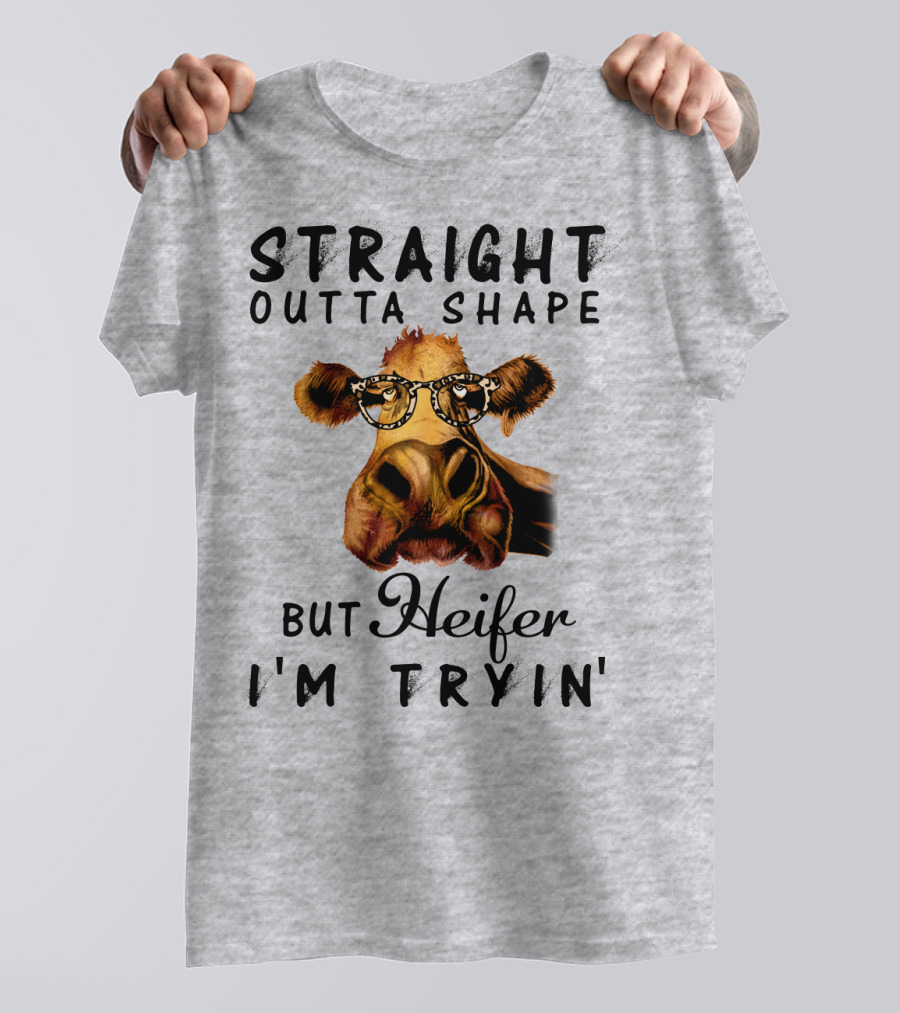 Straight Outta Shape But Heifer I'm Tryin' T-Shirt