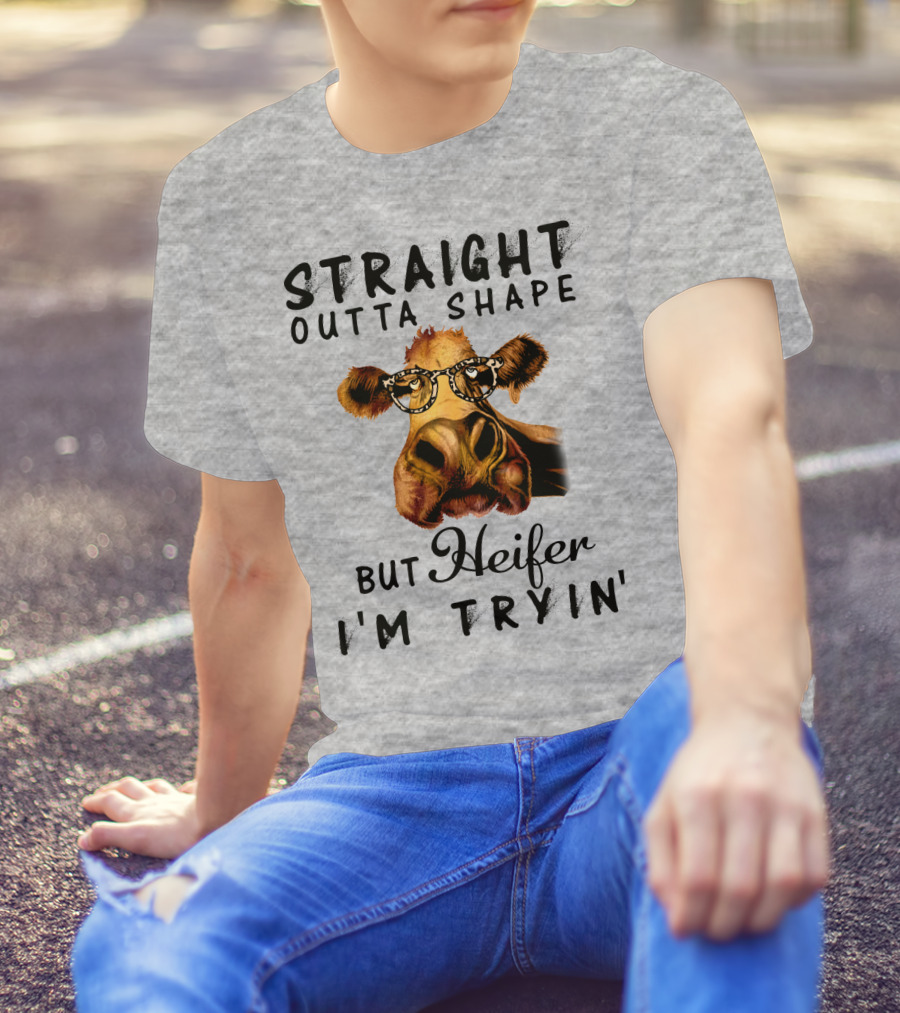 Straight Outta Shape But Heifer I'm Tryin' T-Shirt