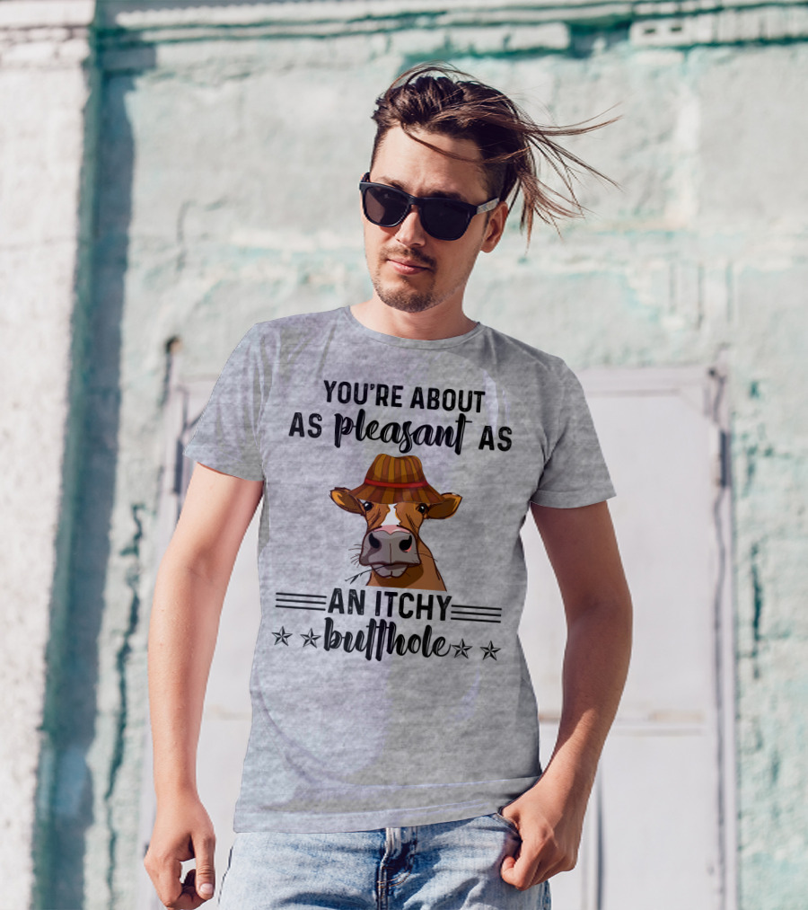 You're About As Pleasant As An Itchy Butthole Cow In Hat T-Shirt