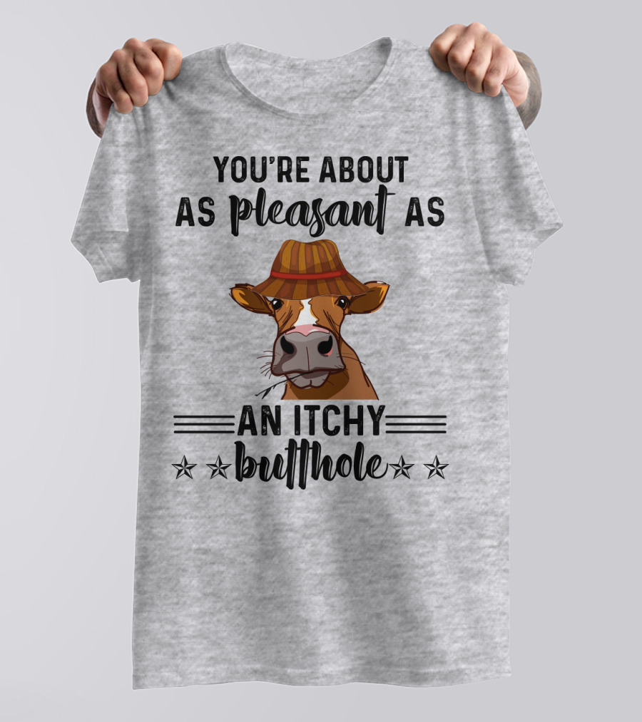 You're About As Pleasant As An Itchy Butthole Cow In Hat T-Shirt