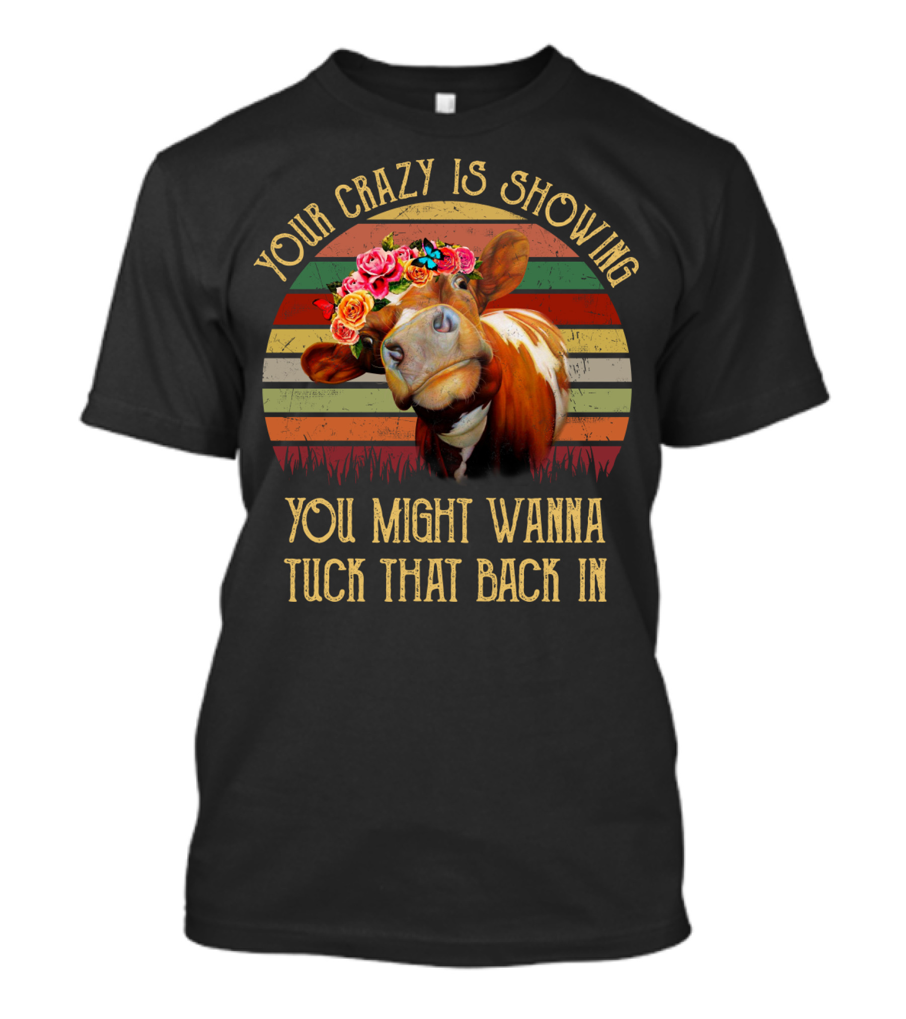 Your Crazy Is Showing You Might Wanna Tuck That Back In Cow With Flower Crown And Retro Stripes T-Shirt