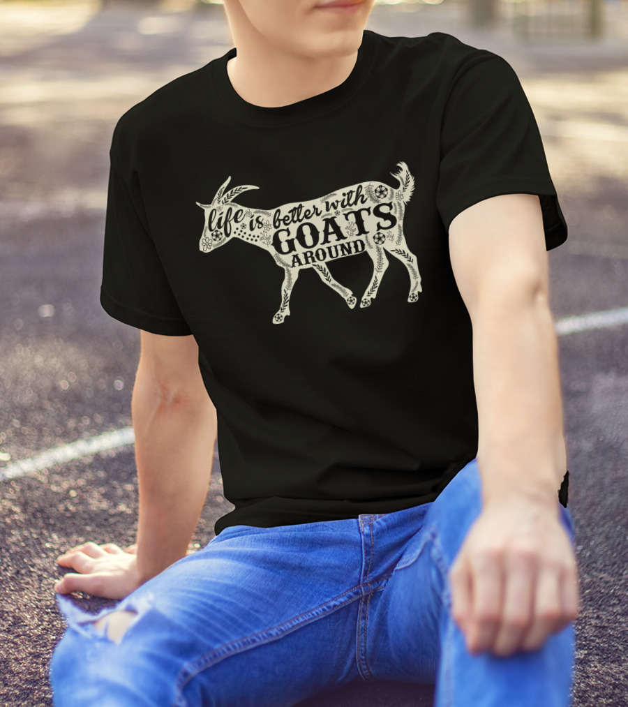Life Is Better With Goats Around T-Shirt