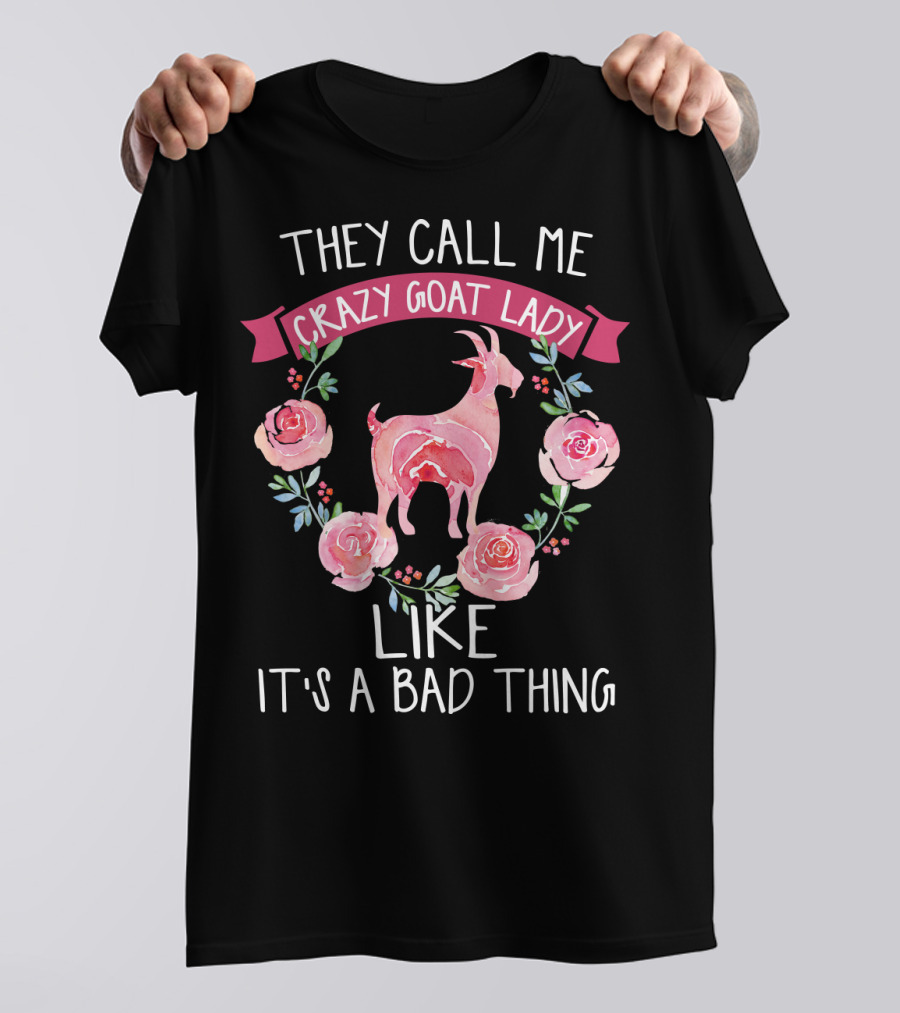 They Call Me Crazy Goat Lady Like It's A Bad Thing Roses T-Shirt