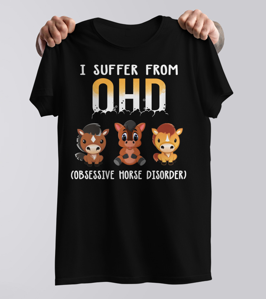 I Suffer From OHD Obsessive Horse Disorder T-Shirt