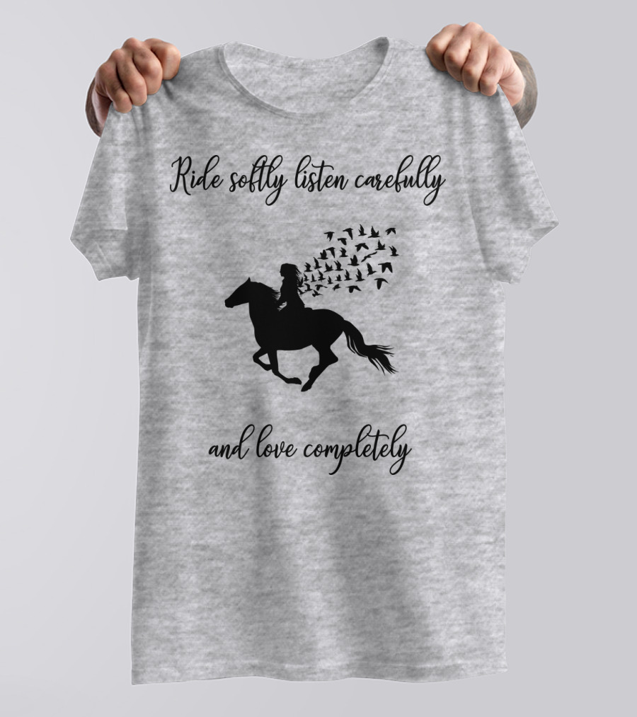 Ride Softly Listen Carefully And Love Completely Horse Rider Birds T-Shirt