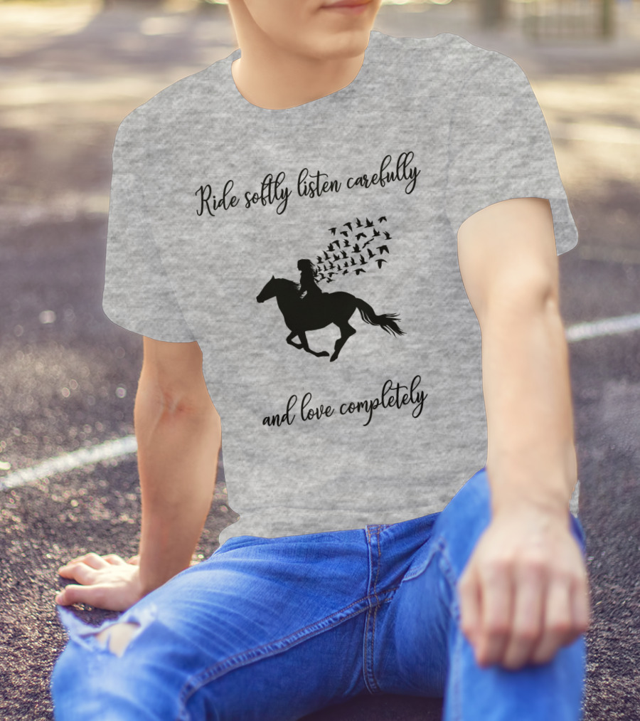 Ride Softly Listen Carefully And Love Completely Horse Rider Birds T-Shirt