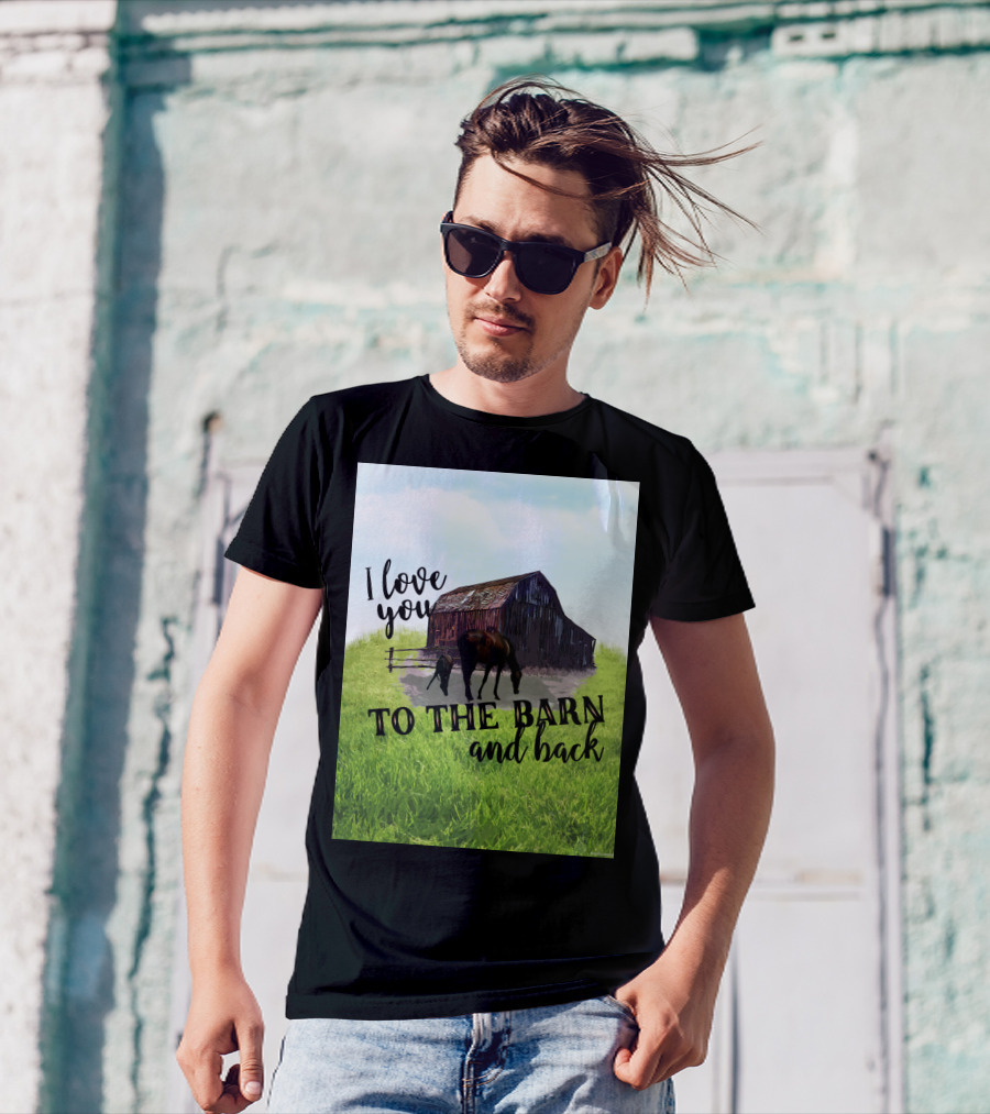 I Love You To The Barn And Back With Rustic Barn And Horses In Pasture T-Shirt