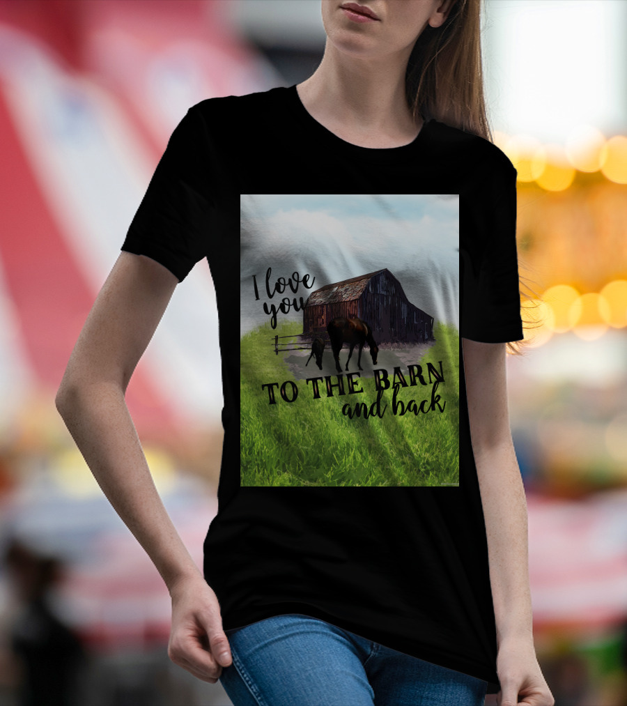 I Love You To The Barn And Back With Rustic Barn And Horses In Pasture T-Shirt