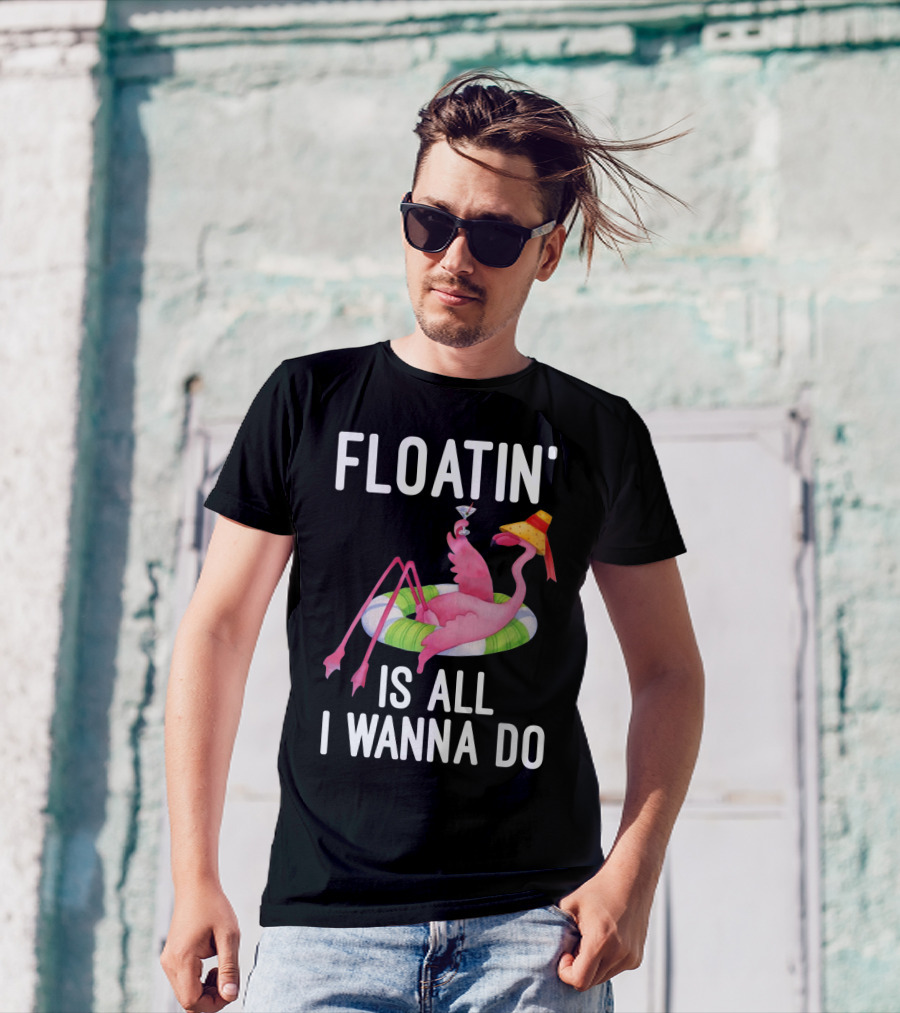 Floatin Is All I Wanna Do Flamingo In Inner Tube With Hat And Drink T-Shirt