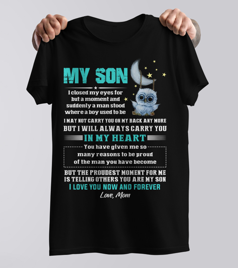 MY SON I Love You Now And Forever Love Mom Moon And Stars Owl Carry You In My Heart Proudest Moment T-Shirt