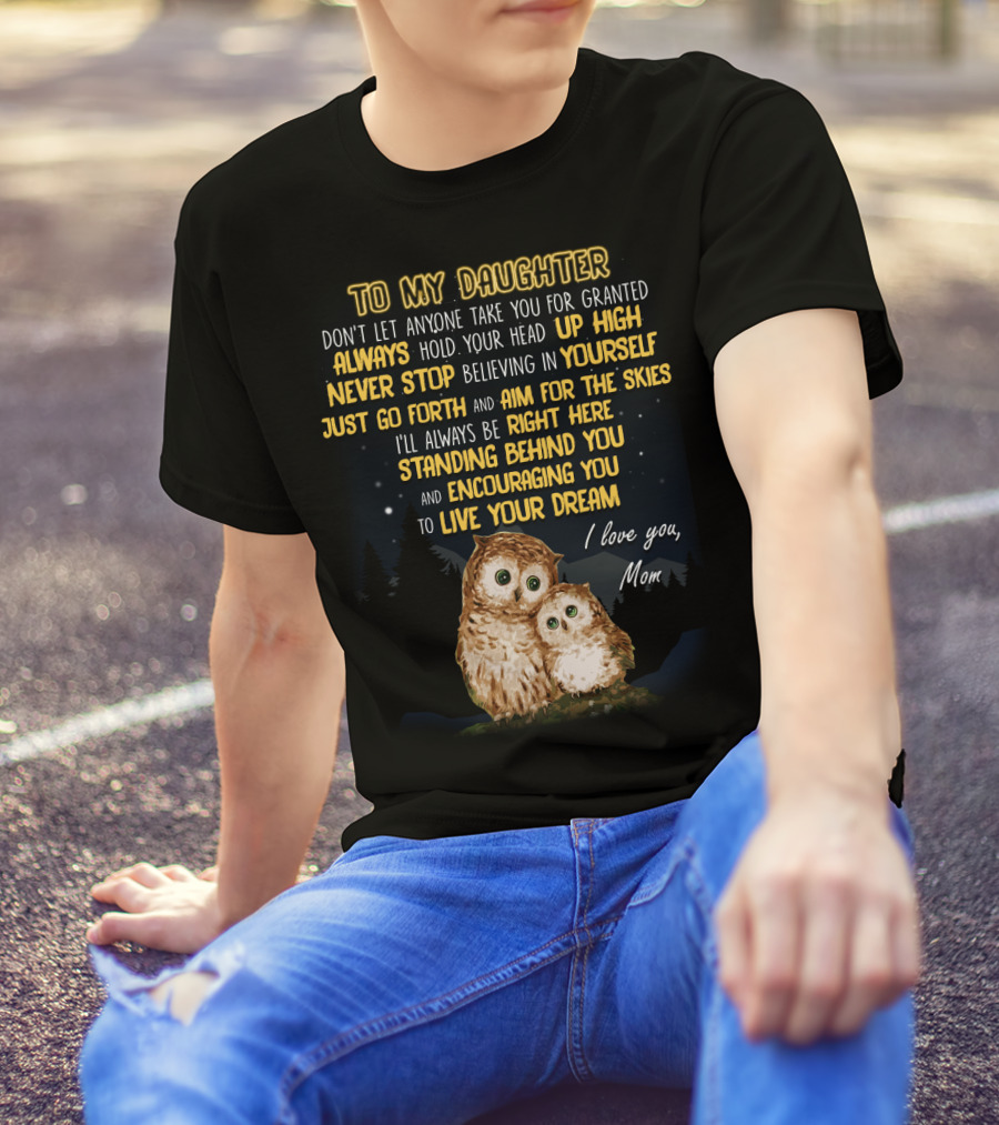 To My Daughter Always Hold Your Head Up High Never Stop Believing In Yourself Aim For The Skies Love Mom T-Shirt