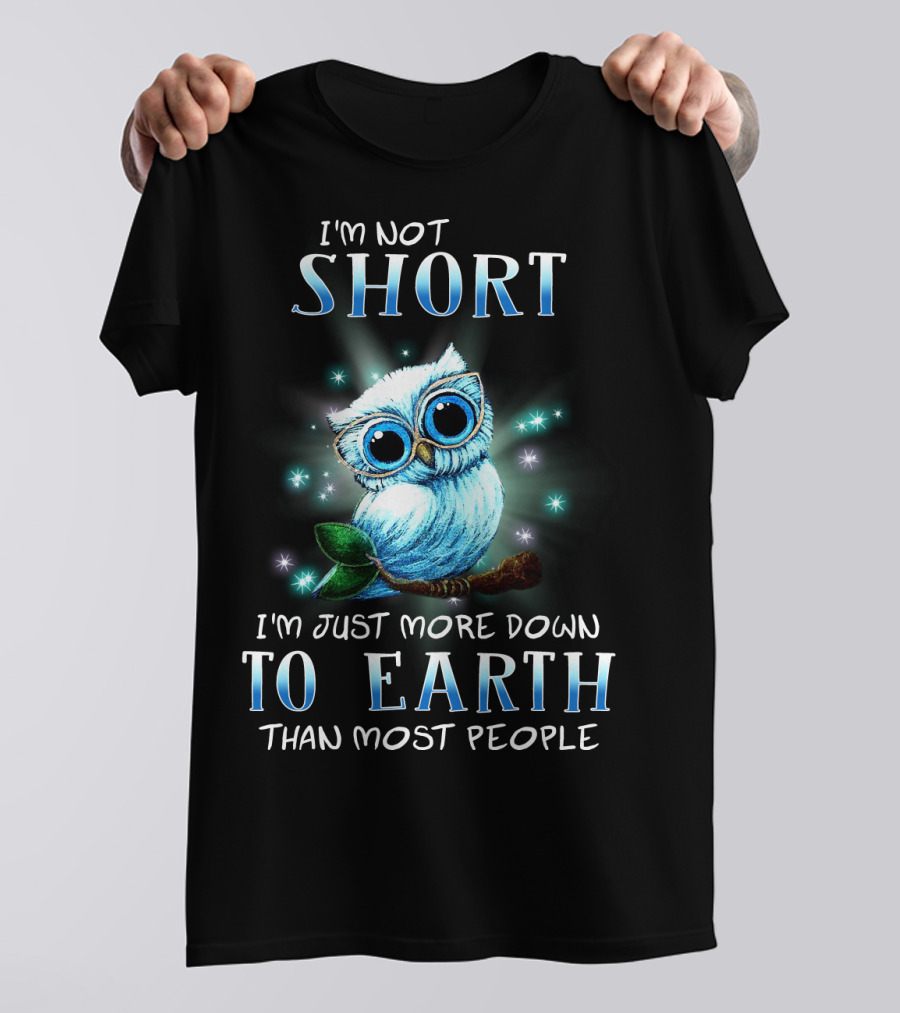 I'm Not Short I'm Just More Down To Earth Than Most People Cute Owl T-Shirt