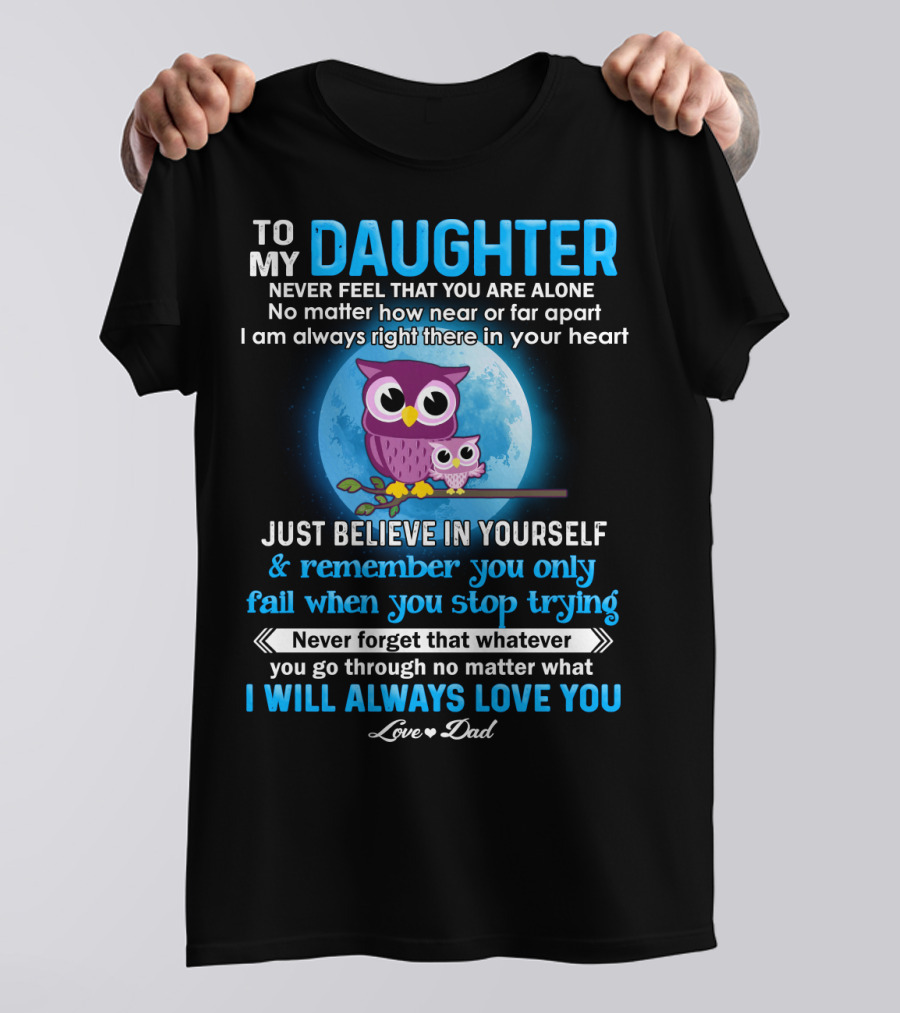 To My Daughter Owl Design Never Feel Alone Believe In Yourself I Will Always Love You T-Shirt
