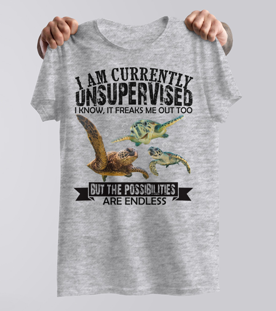 I Am Currently Unsupervised Sea Turtles But The Possibilities Are Endless T-Shirt