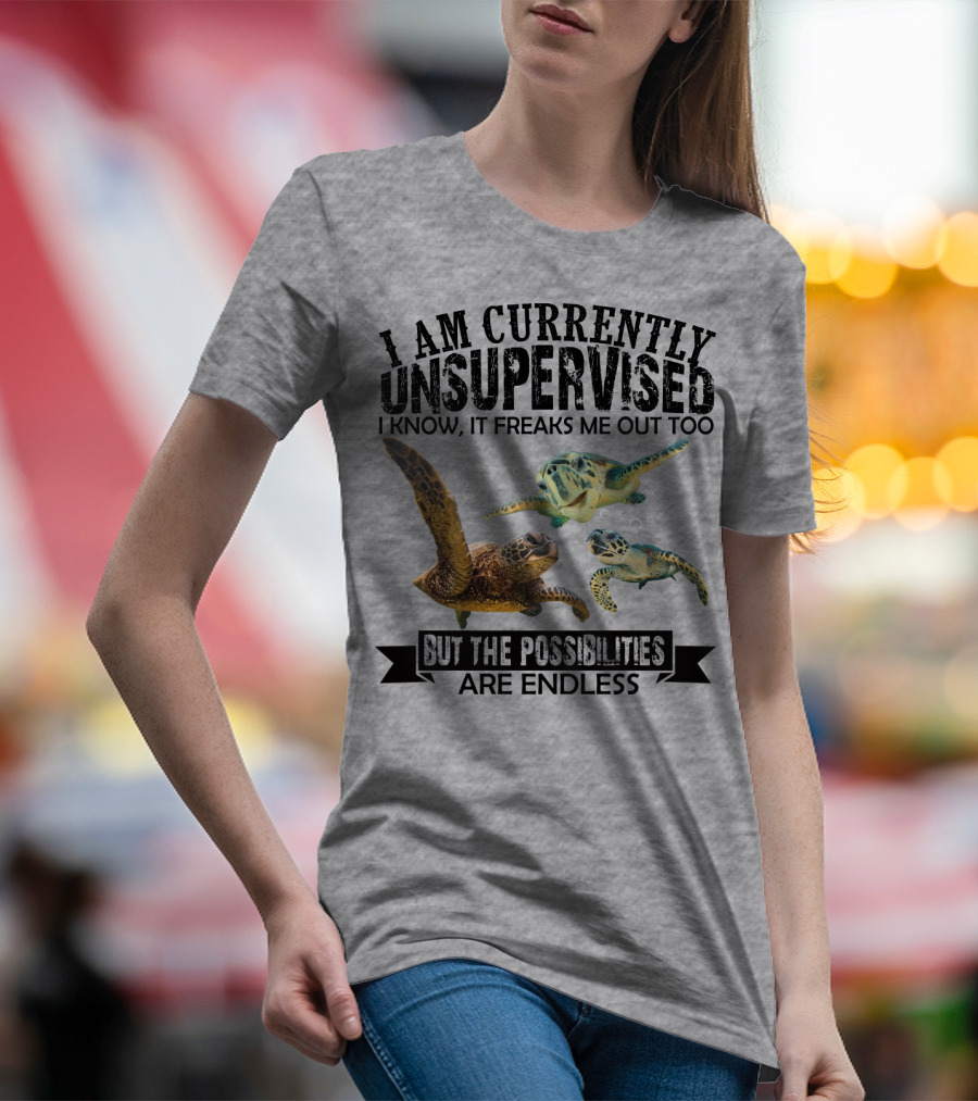 I Am Currently Unsupervised Sea Turtles But The Possibilities Are Endless T-Shirt