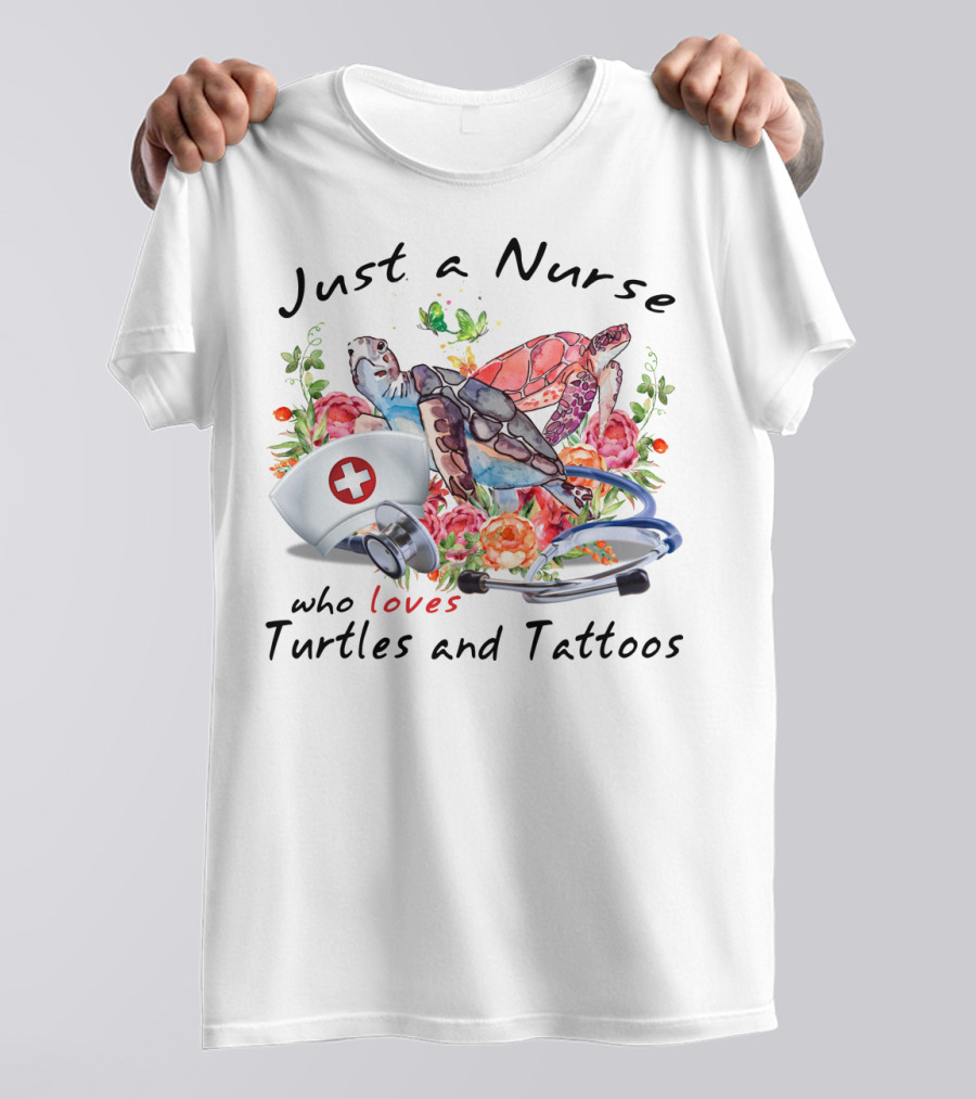 Just A Nurse Who Loves Turtles And Tattoos T-Shirt
