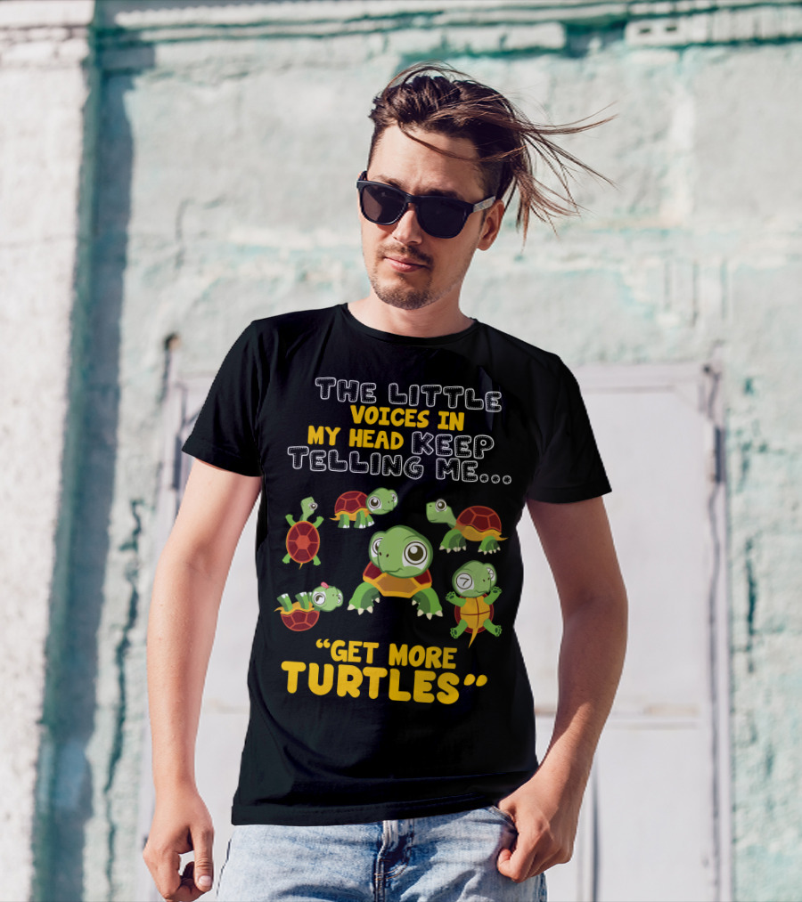 THE LITTLE VOICES IN MY HEAD KEEP TELLING ME GET MORE TURTLES T-Shirt