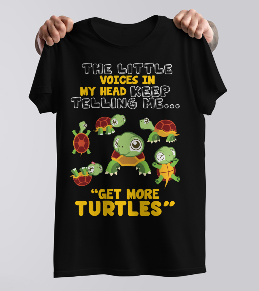 THE LITTLE VOICES IN MY HEAD KEEP TELLING ME GET MORE TURTLES T-Shirt
