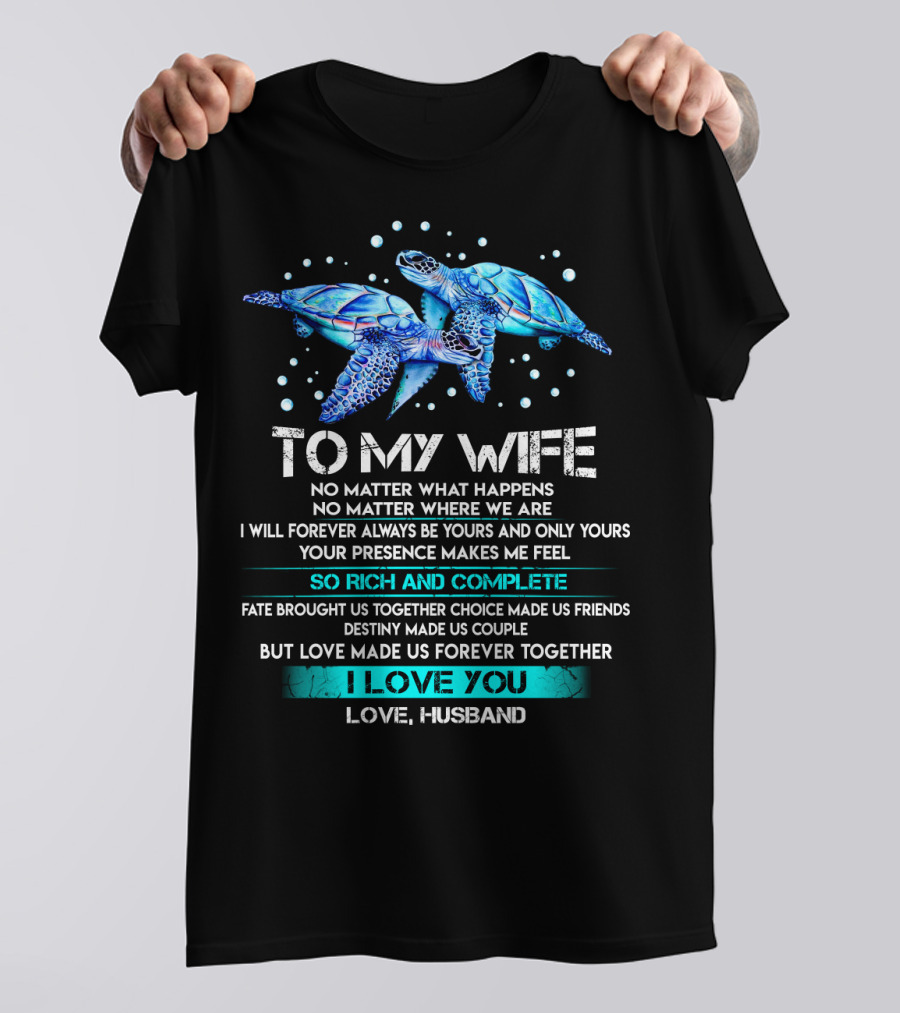 To My Wife No Matter What Happens Forever Yours So Rich And Complete I Love You Love Husband T-Shirt