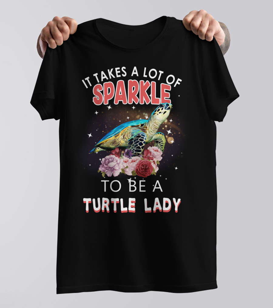 It Takes A Lot Of Sparkle To Be A Turtle Lady T-Shirt