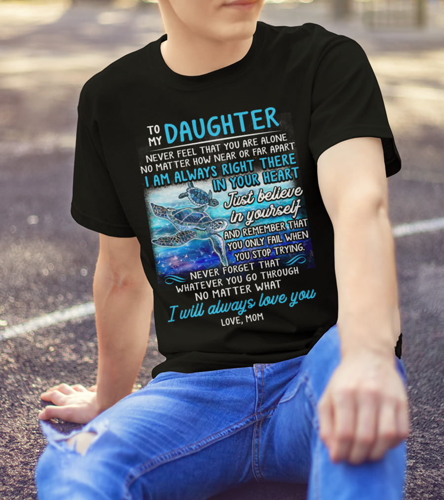 To My Daughter I Am Always Right There Never Forget I Will Always Love You T-Shirt