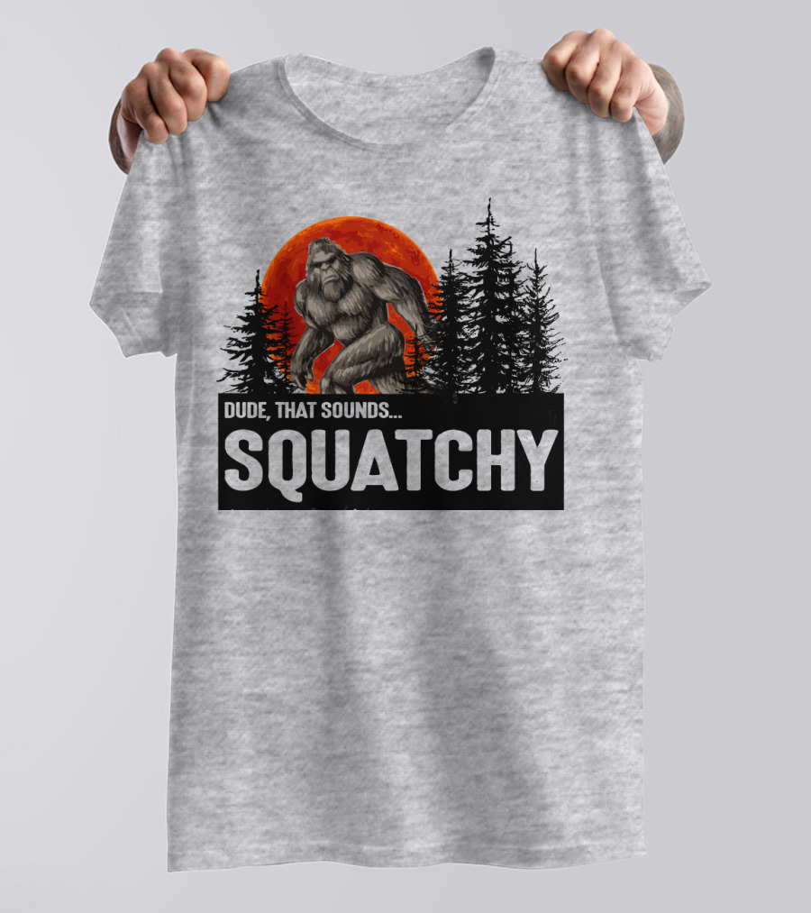 Dude That Sounds Squatchy Bigfoot Red Moon Forest T-Shirt