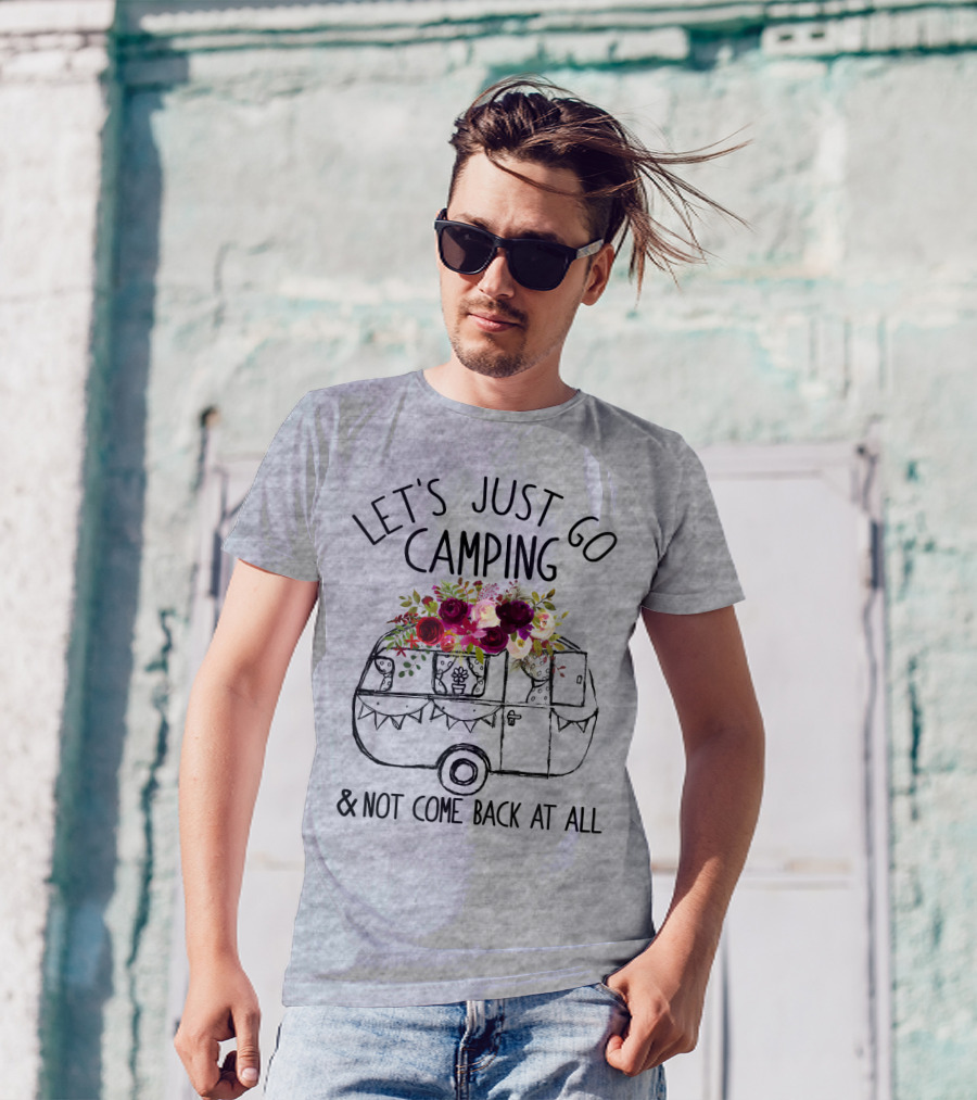 Let's Just Go Camping And Not Come Back At All Floral Camper T-Shirt