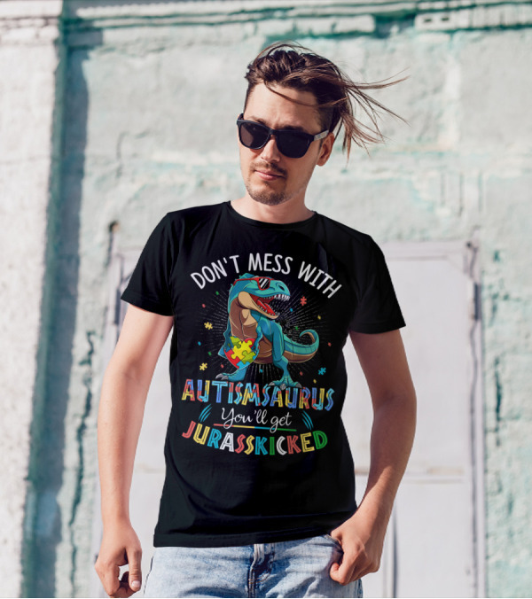 DON'T MESS WITH AUTISMSAURUS YOU'LL GET JURASSKICKED T-Shirt