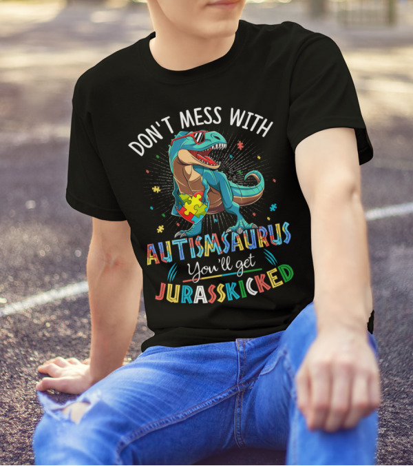 DON'T MESS WITH AUTISMSAURUS YOU'LL GET JURASSKICKED T-Shirt