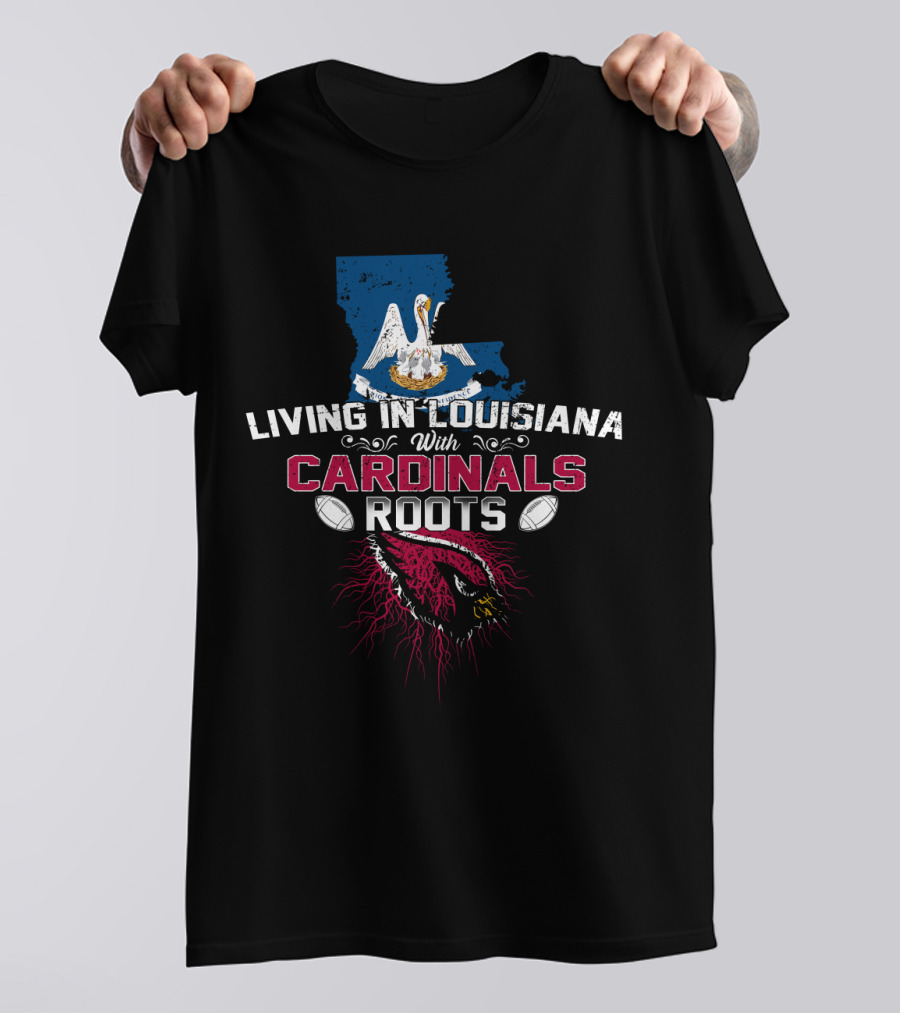 Living In Louisiana With Arizona Cardinals Roots T-Shirt