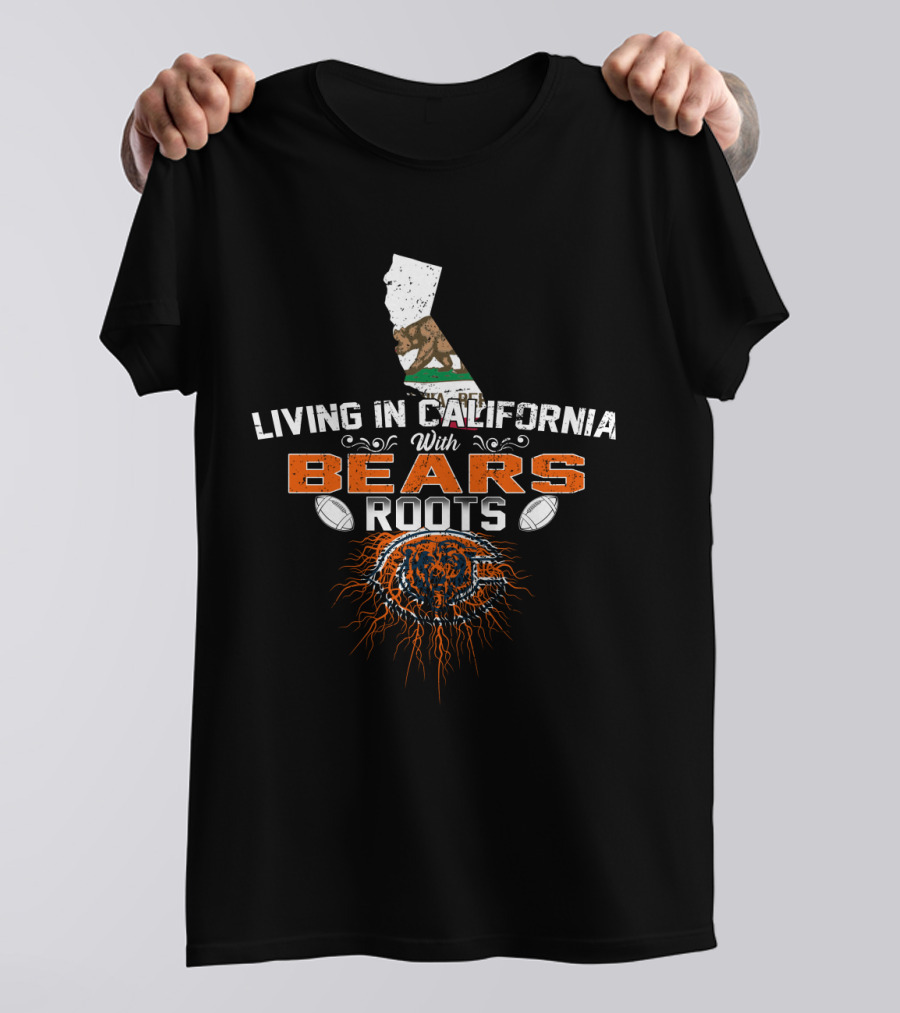 Living In California With Chicago Bears Roots NFL Football T-Shirt