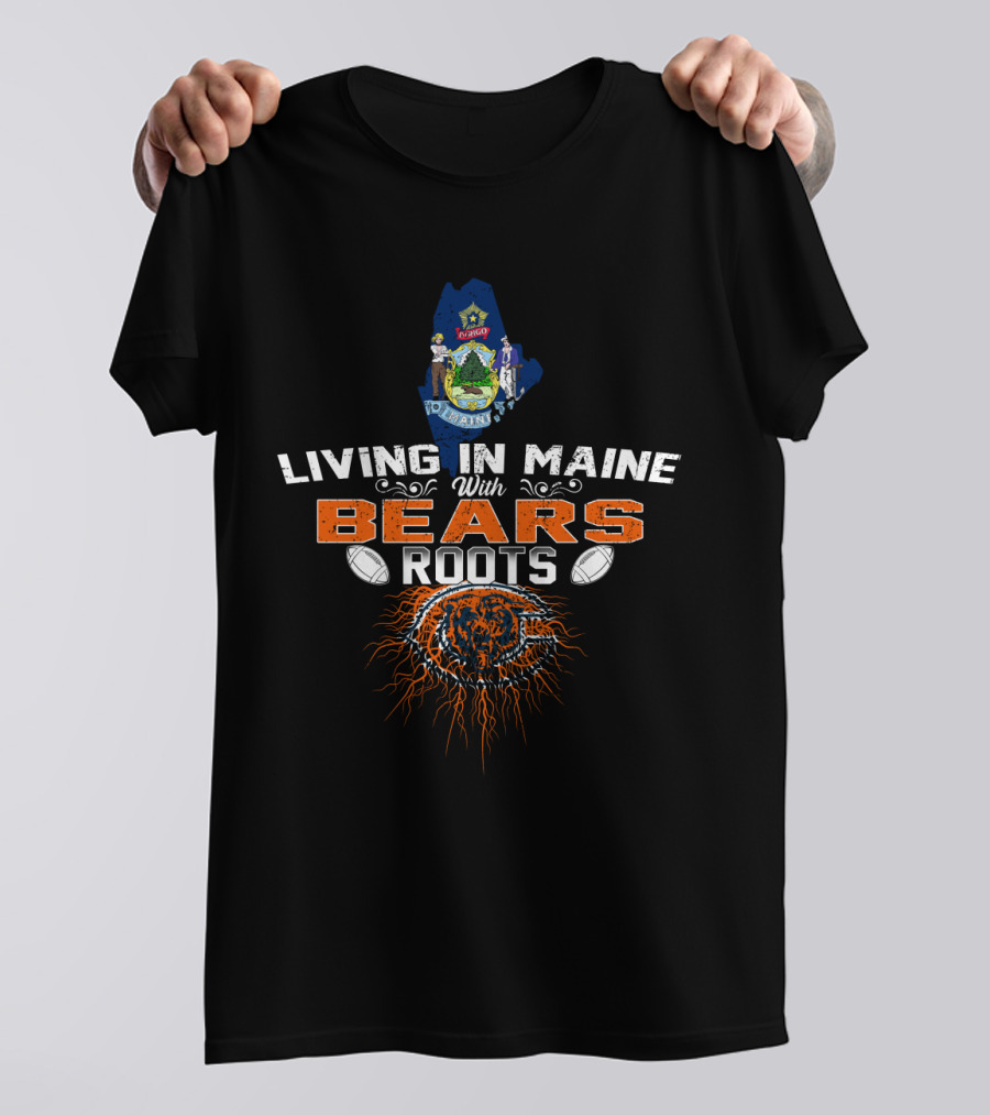 Living In Maine With Bears Roots And Chicago Football Pride T-Shirt