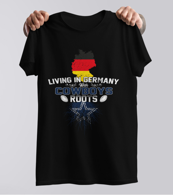 Living In Germany With Cowboys Roots German Flag Star Football T-Shirt