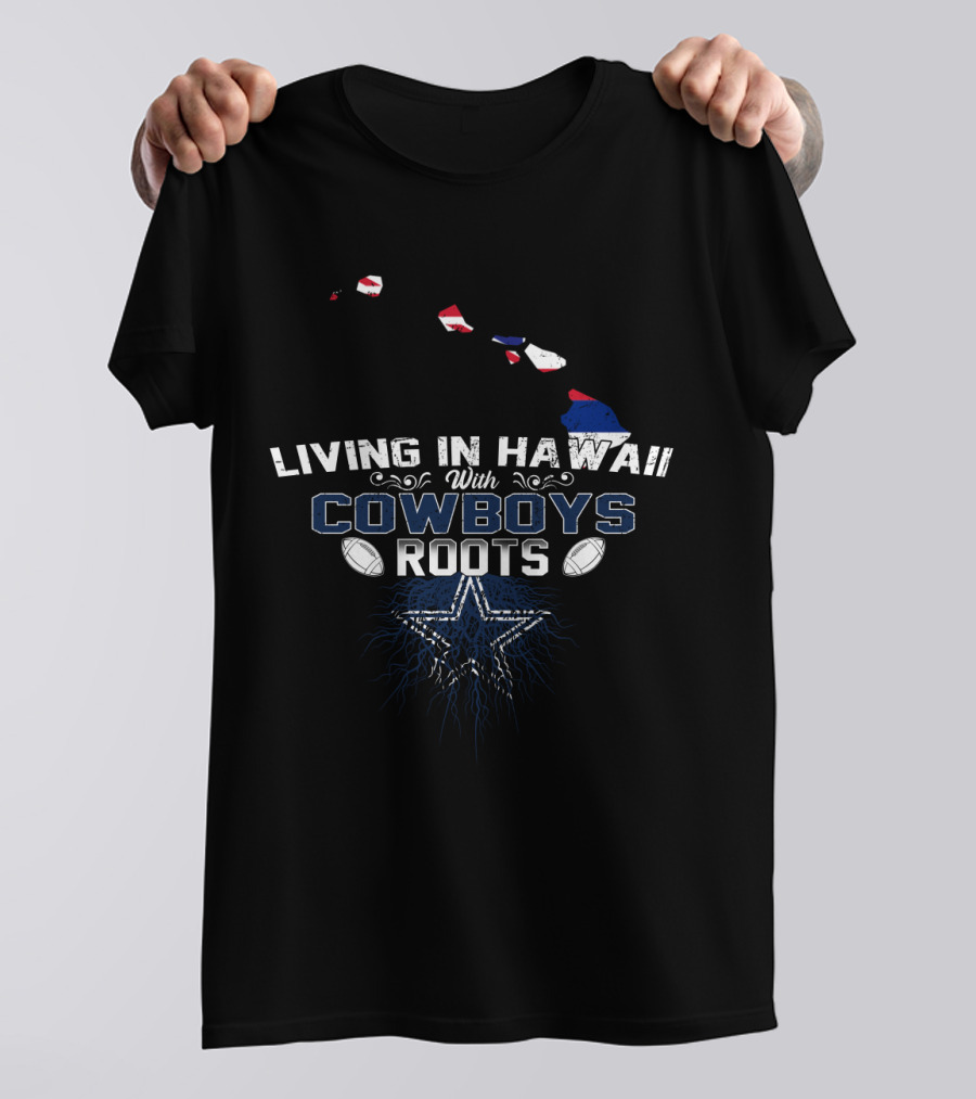 Living In Hawaii With Cowboys Roots Football Star T-Shirt