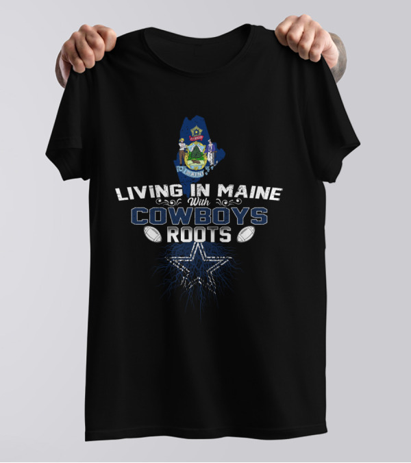 Living In Maine With Cowboys Roots Dallas Star Football Motif T-Shirt