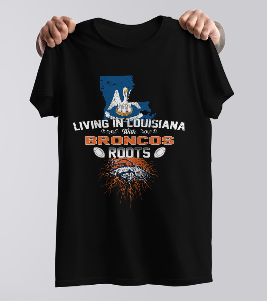 Living In Louisiana With Broncos Roots Louisiana Map And Broncos T-Shirt