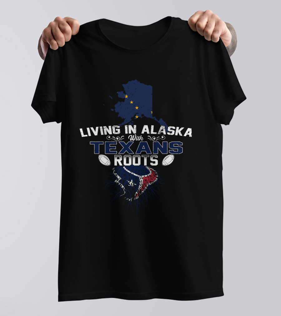 Living In Alaska With Texans Roots Football T-Shirt