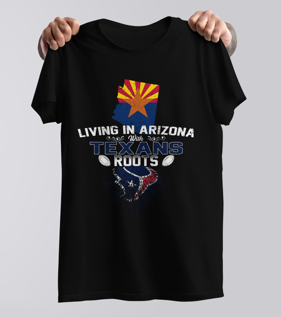 Living In Arizona With Texans Roots Flag And Football Elements T-Shirt