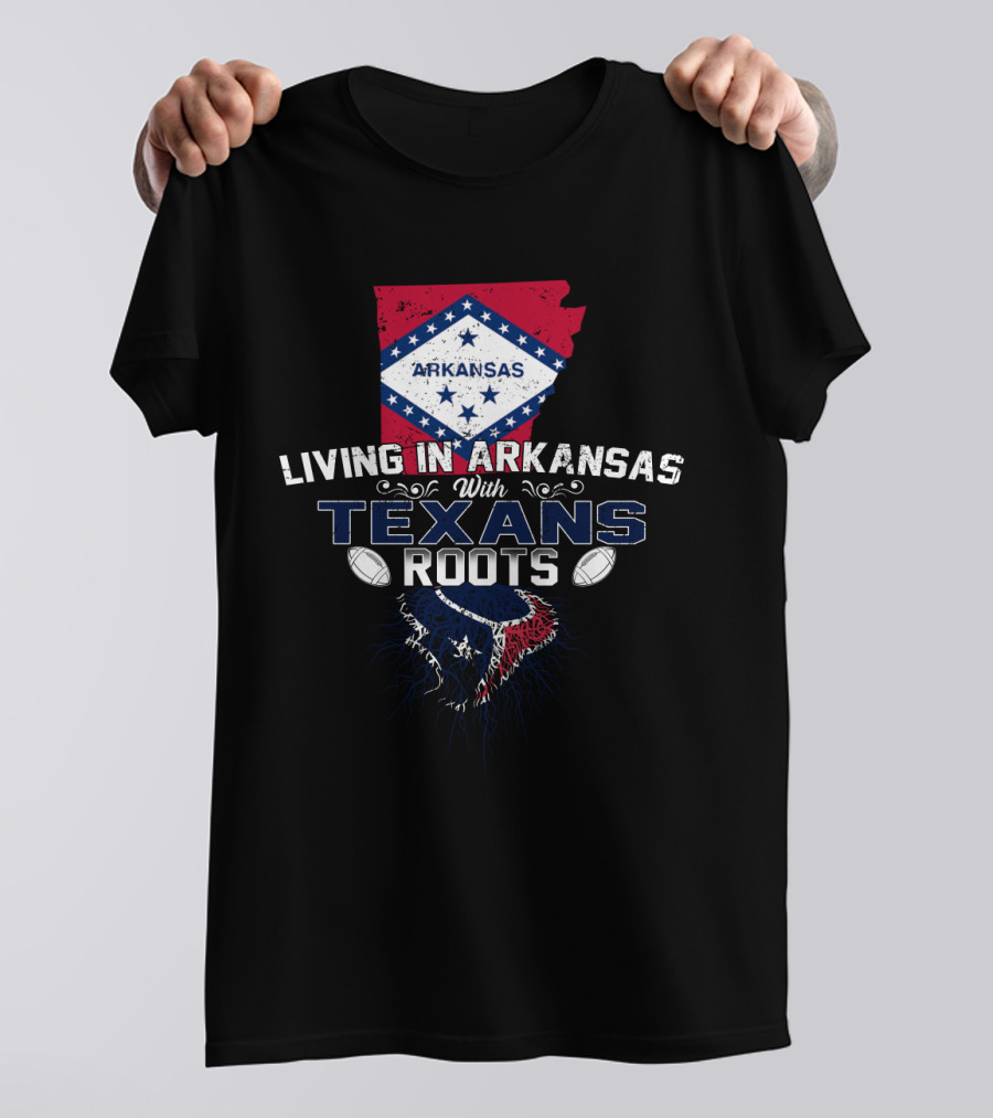 Living In Arkansas With Texans Roots Football Pride T-Shirt