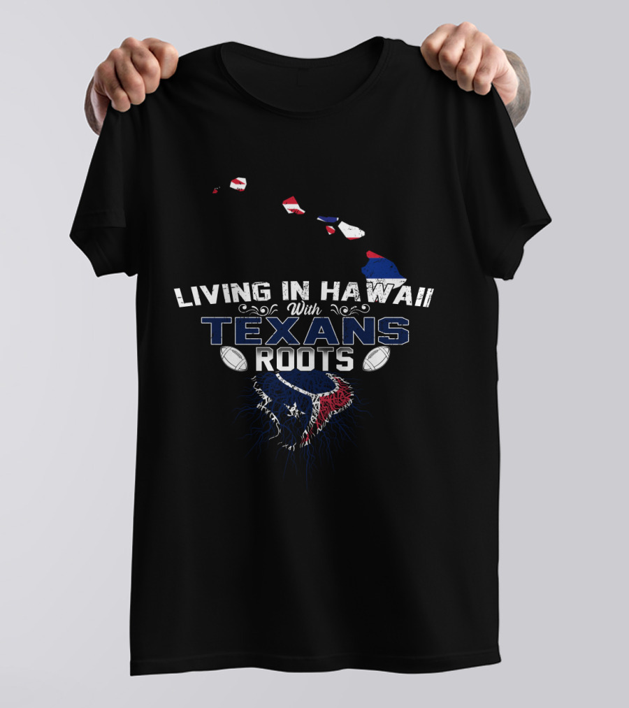 Living In Hawaii With Texans Roots Map And Football T-Shirt